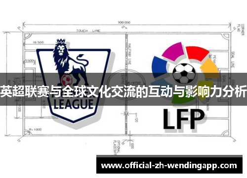 英超联赛与全球文化交流的互动与影响力分析 英超联赛与全球文化交流的互动与影响力分析