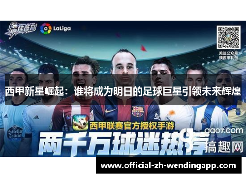 西甲新星崛起:谁将成为明日的足球巨星引领未来辉煌 西甲新星崛起:谁将成为明日的足球巨星引领未来辉煌