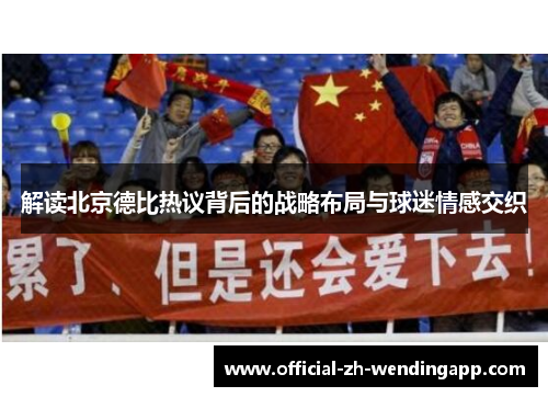 解读北京德比热议背后的战略布局与球迷情感交织 解读北京德比热议背后的战略布局与球迷情感交织