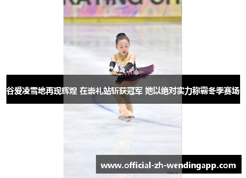 谷爱凌雪地再现辉煌 在崇礼站斩获冠军 她以绝对实力称霸冬季赛场 谷爱凌雪地再现辉煌 在崇礼站斩获冠军 她以绝对实力称霸冬季赛场