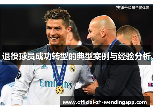 退役球员成功转型的典型案例与经验分析 退役球员成功转型的典型案例与经验分析