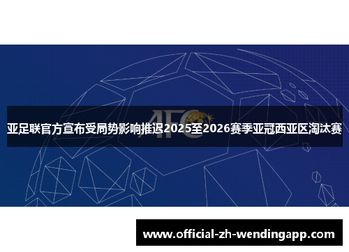 亚足联官方宣布受局势影响推迟2025至2026赛季亚冠西亚区淘汰赛 亚足联官方宣布受局势影响推迟2025至2026赛季亚冠西亚区淘汰赛