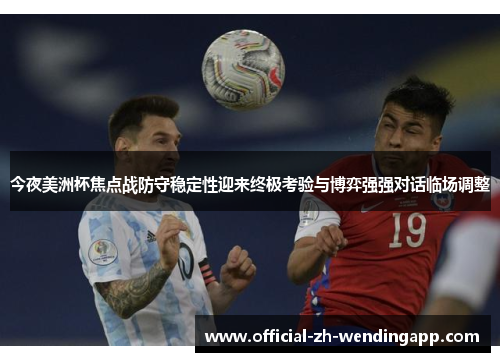 今夜美洲杯焦点战防守稳定性迎来终极考验与博弈强强对话临场调整